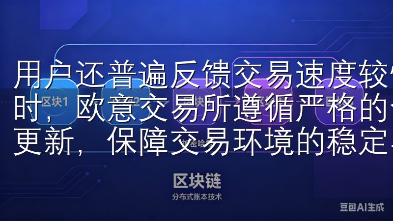 用户还普遍反馈交易速度较快，对于日内交易者来说相当重要同时，欧意交易所遵循严格的合规标准，定期进行安全审计和系统更新，保障交易环境的稳定与可靠。
